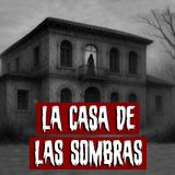 La Casa de las Sombras | Historias reales de terror