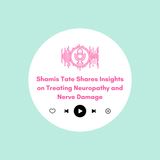 Shamis Tate Shares Insights on Treating Neuropathy and Nerve Damage