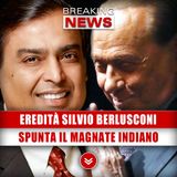 Eredità Silvio Berlusconi: Spunta il Magnate Indiano!