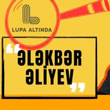 Lupa Altında - Ələkbər Əliyev
