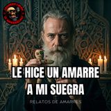 HORROR CAST - LE HICE UN AMARRE A MI SUEGRA - RELATOS DE BRUJERIA.