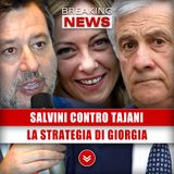 Salvini Contro Tajani: La Strategia Di Giorgia!