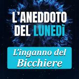 L’inganno del bicchiere - Aneddoto del Lunedì #40