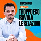 Episodio 378 - Troppo Ego, Poco Spazio: la formula del malessere relazionale