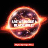 Are We Living Inside a BLACK HOLE? Why the Big Bang Might Be Wrong