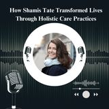 How Shamis Tate Transformed Lives Through Holistic Care Practices
