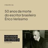 235 | Morte do escritor Érico Veríssimo completa 50 anos