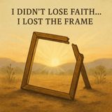 I Didn't Lose Faith...I Lost the Frame