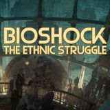 Bioshock - The Ethnic Struggle