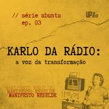03 Série UBUNTU - Karlo da Rádio: a voz da transformação