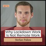Why lockdown work is not remote work with Stefan Palios (pt1)