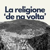 226 - La Religione "de na volta" | Testimonianze da Contrada Lucchetta (VI)