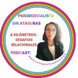 Episodio 24 A kilómetros: Desafíos relacionales- Psicosocialista sin ataduras