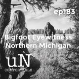 Bigfoot Eyewitness Northern Michigan uNcomfortable ep183