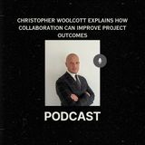 Christopher Woolcott Explains How Collaboration Can Improve Project Outcomes