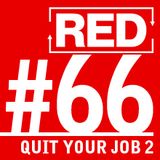 RED 066: How To Quit Your Job - Part 2