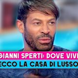 Gianni Sperti, Dove Vive: Ecco La Casa Di Lusso!