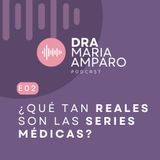 E2 • ¿Qué tan reales son las series médicas? • Dra Maria Amparo Podcast
