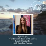 Episode 178: Gretchen Andrew-The Invisible Scars of AI-Driven Beauty Standards