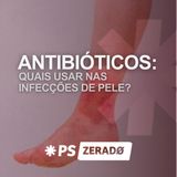 Quais Antibióticos Usar nas Infecções de Pele?
