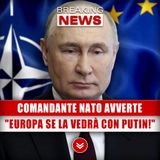 Comandante Nato Avverte: Europa Se La Vedrà Presto Con Putin!