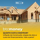 Custo de Construção | INCC, CUB, Etapas de construção e financiamento | BTC Money #105