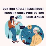 Cynthia Kayle Talks About Modern Child Protection Challenges
