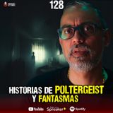 Historias de poltergeist y fantasmas | Ep.128