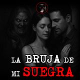 LA BRUJA DE MI SUEGRA | RELATOS DE BRUJERÍA | RELATOS Y LEYENDAS DE TERROR