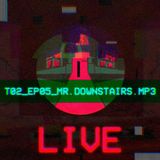T02_EP05_MR_DOWNSTAIRS.MP3