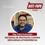 Episódio 07 - "Sistemas de Proteção contra Descargas Atmosféricas" com o Eng. Pablo Guimarães
