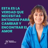 EPISODIO 96-Esta es la verdad que necesitas entender para cambiar y encontrar el amor