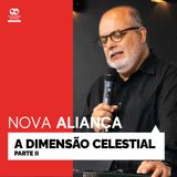 A dimensão celestial (parte 2) // Pr. Cézar Rosaneli // Série Nova Aliança
