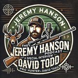 Real Life of a Pro Hunter!! David Todd on The Jeremy Hanson Podcast