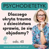 043: Dlaczego ukryta trauma z dzieciństwa sprawia, że się objadamy?