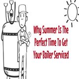 Why Summer Is The Perfect Time To Get Your Boiler Serviced