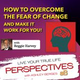 How to Overcome the Fear of Change and Make it Work for You [Ep. 585]