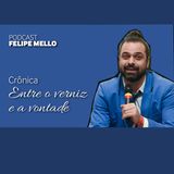 [Podcast FelipeMello] Entre o verniz e a vontade