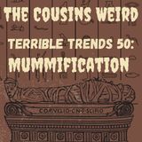Terrible Trends 50: Mummification