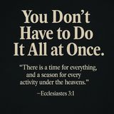 Overwhelmed? Maybe it’s not too much—just not time yet.