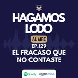 EP129- El fracaso que no contaste