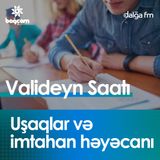 Uşaqlar və imtahan həyəcanı I Valideyn saatı