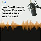 How Can Business Diploma Courses in Australia Boost Your Career
