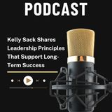 Kelly Sack Shares Leadership Principles That Support Long-Term Success