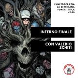 [#050] Inferno Finale con Valerio Schiti