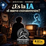 Javier & Amis — Actualidad - ¿Es la IA el nuevo extraterrestre?