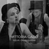 VITTORIA GADO: SOLVE - Oltre il Confine