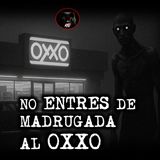 NO ENTRES DE NOCHE AL OXXO | RELATOS DE TERROR Y BRUJERIA