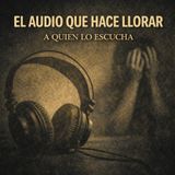 El audio que hace llorar a quien lo escucha
