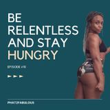 Episode 10: Be Relentless And Stay Hungry